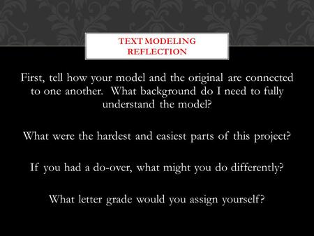 First, tell how your model and the original are connected to one another. What background do I need to fully understand the model? What were the hardest.