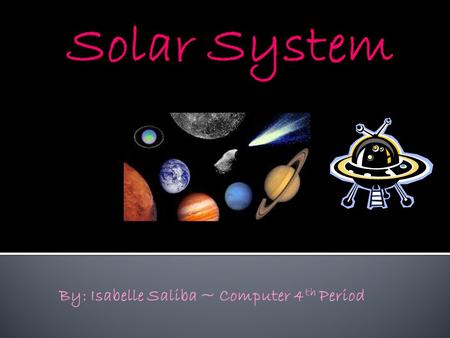 By: Isabelle Saliba ~ Computer 4 th Period. All of the planets are: Mercury, Venus, Earth, Mars, Jupiter, Saturn, Uranus, and Neptune. The inner planets.