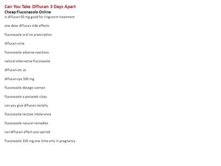 Can You Take Diflucan 3 Days Apart Cheap Fluconazole Online is diflucan 50 mg good for ringworm treatment one dose diflucan side effects fluconazole oral.