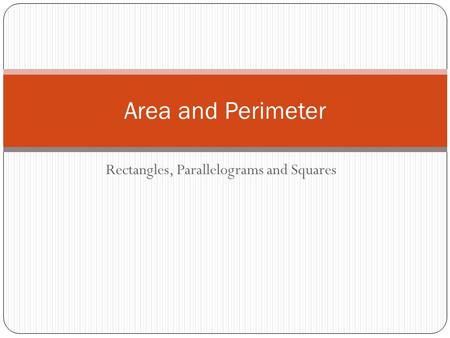 Rectangles, Parallelograms and Squares Area and Perimeter.