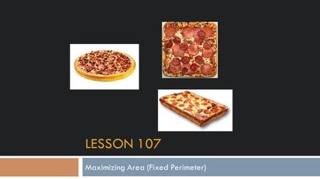 LESSON 107 Maximizing Area (Fixed Perimeter). Perimeter and Area Review PerimeterArea.