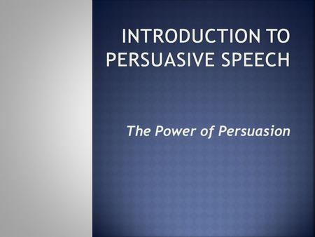 The Power of Persuasion. Answer the following questions.  What is an argument? (hint: not the fighting kind)  What is a claim?  What is a counterargument?