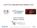 HOW TO GET A BILLION INDIANS ONLINE BY 2020 Laleema Senanayake LIRNEasia, 10.06.2016 This work was carried out with the aid of a grant from the International.