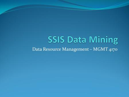 Data Resource Management – MGMT 4170. An overview of where we are right now SQL Developer OLAP CUBE 1 Sales Cube Data Warehouse Denormalized Historical.