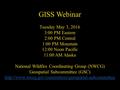 NWCG Geospatial Sub Committee GISS Webinar Tuesday May 3, 2016 3:00 PM Eastern 2:00 PM Central 1:00 PM Mountain 12:00 Noon Pacific 11:00 AM Alaska National.