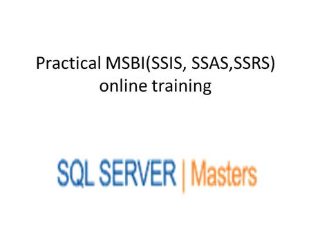 Practical MSBI(SSIS, SSAS,SSRS) online training. Contact Us: Call:+91-9052666559 Visit:www.sqlservermasters.com.