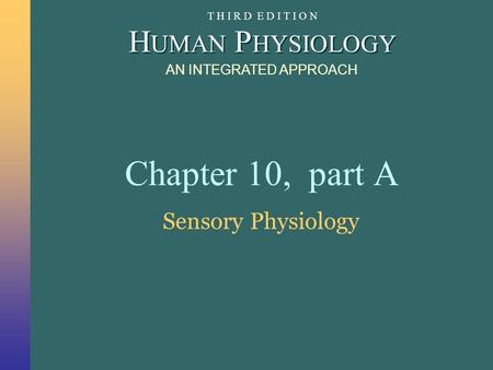 H UMAN P HYSIOLOGY AN INTEGRATED APPROACH T H I R D E D I T I O N Chapter 10, part A Sensory Physiology.