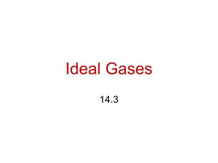 Ideal Gases 14.3. Ideal Gas Law Describes physical behavior of an ideal gas in terms of P, V, T, and n PV = nRT R = ideal gas constant = 8.31 (L∙kPa)/(K∙mol)