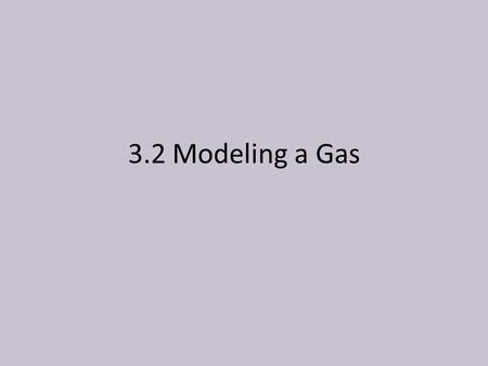 3.2 Modeling a Gas. The Mole The mole is the amount of substance which contains the same number of elementary entities as there are in 12 grams of carbon-12.