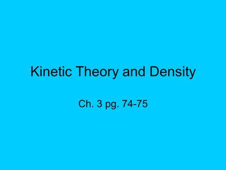 Kinetic Theory and Density Ch. 3 pg. 74-75. Balloon Demo Pass around the balloon and sniff it. What do you think is in the balloon? (Don’t shout it out!)