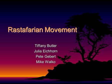 Rastafarian Movement Tiffany Butler Julia Eichhorn Pete Gebert Mike Walko.