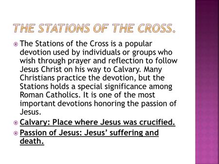  The Stations of the Cross is a popular devotion used by individuals or groups who wish through prayer and reflection to follow Jesus Christ on his way.