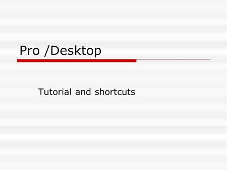 Pro /Desktop Tutorial and shortcuts. Main Screen.