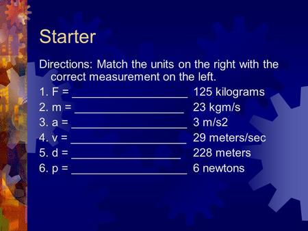 Starter Directions: Match the units on the right with the correct measurement on the left. 1. F = __________________ 125 kilograms 2. m = _________________23.