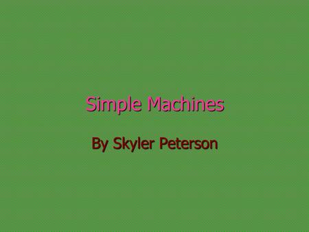 Simple Machines By Skyler Peterson Wheel or Axle A wheel with a rod called an axle, through it’s center lifts or moves loads. A wheel with a rod called.