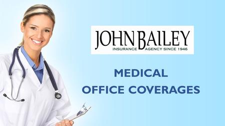 MEDICAL OFFICE COVERAGES. This is a short review over many insurance coverage parts necessary to a doctor’s practice. Not all apply, and there are other.