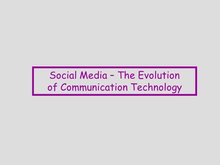 Social Media – The Evolution of Communication Technology.