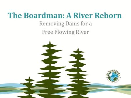 The Boardman: A River Reborn Removing Dams for a Free Flowing River.