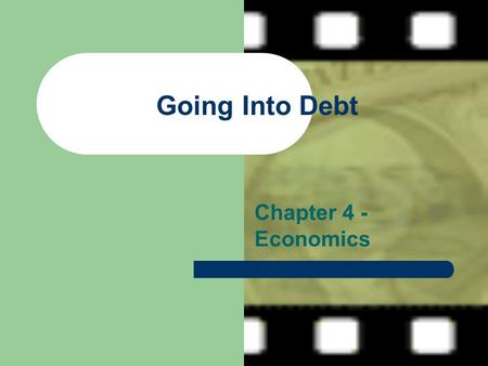 Going Into Debt Chapter 4 - Economics. What is Credit? Receiving Funds to buy goods with the promise to pay funds back Allows middle class to purchase.