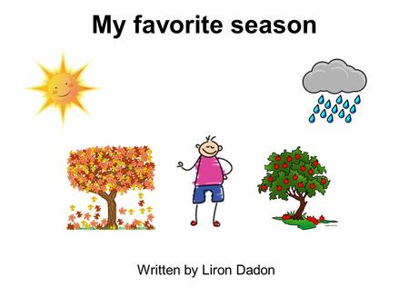 My favorite season Written by Liron Dadon. One sunny day four kindergarten children named: Danny, Aviv, Ronen and Yaron sat outside in the playground.