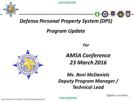 1 Together, we deliver. UNCLASSIFIED Roni McDaniels/TCAQ PEO-T/618-220-4524/23 Mar 2016 Defense Personal Property System (DPS) Program Update For AMSA.