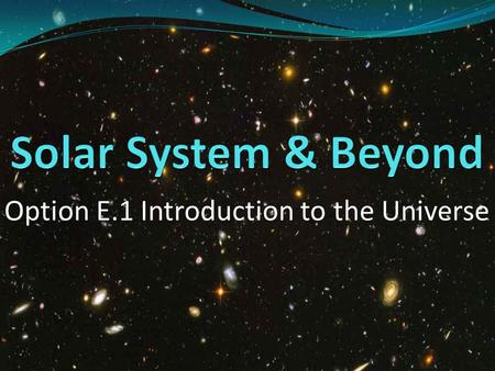 Option E.1 Introduction to the Universe. Collection of planets, moons, asteroids, comets, and other rocky objects travelling in elliptical orbits around.