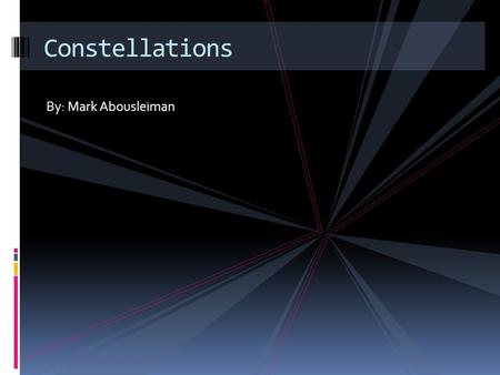 By: Mark Abousleiman Constellations Constellations are a form of stars in a pattern. 1. What are Constellations?