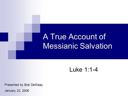 A True Account of Messianic Salvation Luke 1:1-4 Presented by Bob DeWaay January 22, 2006.