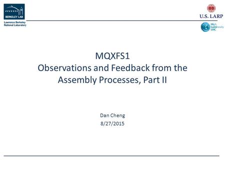 Dan Cheng 8/27/2015 MQXFS1 Observations and Feedback from the Assembly Processes, Part II.