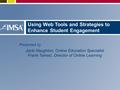 Presented by Jacki Naughton, Online Education Specialist Frank Tomsic, Director of Online Learning Using Web Tools and Strategies to Enhance Student Engagement.