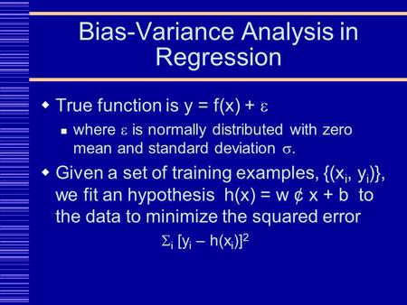 Bias-Variance Analysis in Regression  True function is y = f(x) +  where  is normally distributed with zero mean and standard deviation .  Given a.