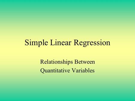 Simple Linear Regression Relationships Between Quantitative Variables.