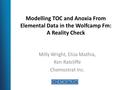 Modelling TOC and Anoxia From Elemental Data in the Wolfcamp Fm: A Reality Check Milly Wright, Eliza Mathia, Ken Ratcliffe Chemostrat Inc.