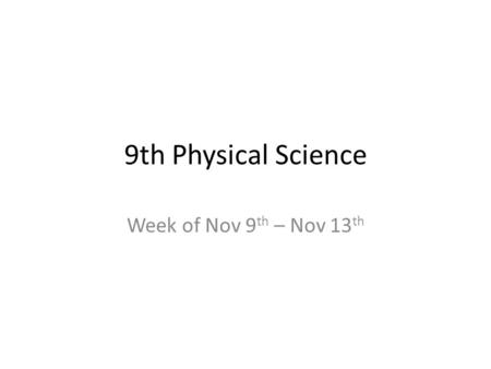 9th Physical Science Week of Nov 9 th – Nov 13 th.