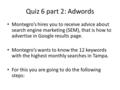 Quiz 6 part 2: Adwords Montegro’s hires you to receive advice about search engine marketing (SEM), that is how to advertise in Google results page. Montegro’s.