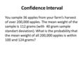 Confidence Interval You sample 36 apples from your farm’s harvest of over 200,000 apples. The mean weight of the sample is 112 grams (with 40 gram sample.