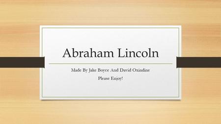 Abraham Lincoln Made By Jake Boyce And David Oxindine Please Enjoy!