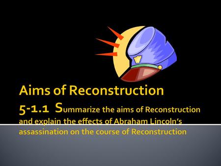  Abraham Lincoln’s aim was to preserve the Union and end the Civil War as quickly as possible.  Lincoln promised that if 10% of the people of a state.