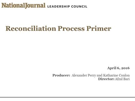 Reconciliation Process Primer April 6, 2016 Producer: Alexander Perry and Katharine Conlon Director: Afzal Bari.