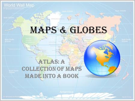 Maps & Globes Atlas: A collection of maps made into a book.