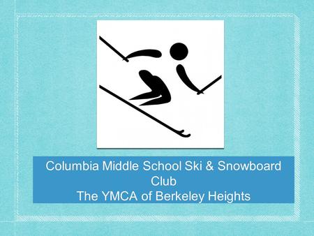 Columbia Middle School Ski & Snowboard Club The YMCA of Berkeley Heights.