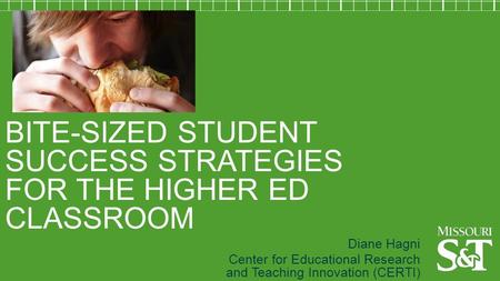 BITE-SIZED STUDENT SUCCESS STRATEGIES FOR THE HIGHER ED CLASSROOM Diane Hagni Center for Educational Research and Teaching Innovation (CERTI)