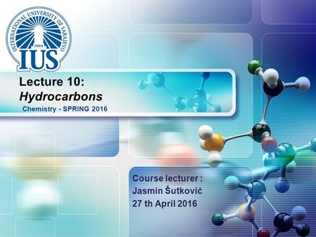 LOGO Course lecturer : Jasmin Šutković 27 th April 2016 Chemistry - SPRING 2016 Lecture 10: Hydrocarbons.