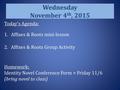 Wednesday November 4 th, 2015 Today’s Agenda: 1.Affixes & Roots mini-lesson 2.Affixes & Roots Group Activity Homework: Identity Novel Conference Form =