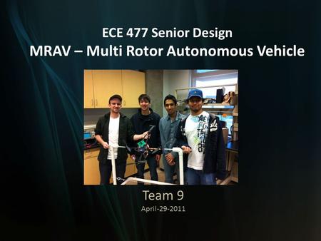 ECE 477 Senior Design MRAV – Multi Rotor Autonomous Vehicle Team 9 April-29-2011.