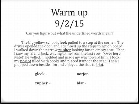 Warm up 9/2/15 Can you figure out what the underlined words mean? The big yellow school gleek pulled to a stop at the corner. The driver opened the door,