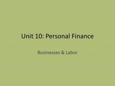 Unit 10: Personal Finance Businesses & Labor. Types of Businesses Sole proprietorship: business owned & operated by single person Partnership: business.