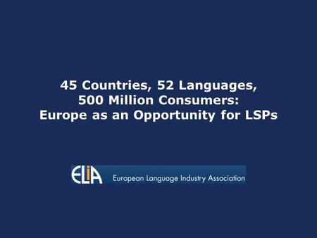 45 Countries, 52 Languages, 500 Million Consumers: Europe as an Opportunity for LSPs.