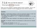 1 Today you will use variables to represent specific unknown quantities. Then you will use equations to represent real-life situations that involve unknown.