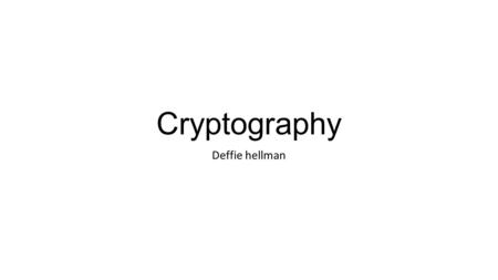 Cryptography Deffie hellman. organization Foundations Symmetric key Symmetric key weaknesses Assymmetric key Deffie hellman – key exchange RSA – public.